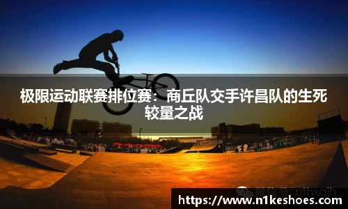 极限运动联赛排位赛：商丘队交手许昌队的生死较量之战