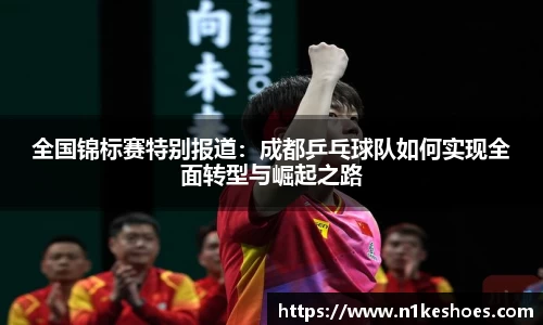 全国锦标赛特别报道：成都乒乓球队如何实现全面转型与崛起之路
